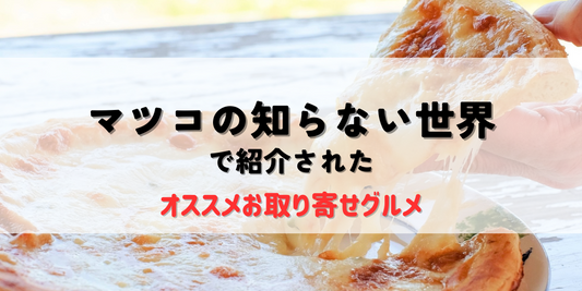 マツコの知らない世界で紹介されたオススメのお取り寄せグルメ